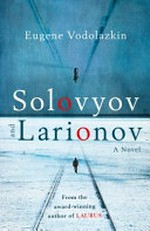 Solovyov and Larionov / Eugene Vodolazkin ; translated from the Russian by Lisa C. Hayden.