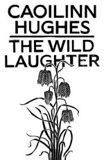 The wild laughter / Caoilinn Hughes.