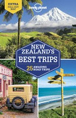New Zealand's best trips : 25 amazing road trips / Brett Atkinson, Andrew Bain, Peter Dragicevich, Monique Perrin, Charles Rawlings-Way, Tasmin Waby.