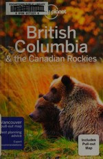 British Columbia & the Canadian Rockies / written and researched by John Lee, Korina Miller, Ryan Ver Berkmoes.