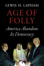 Age of folly : America abandons its democracy / Lewis H. Lapham.