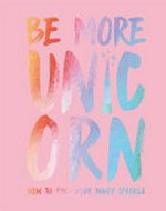 Be more unicorn : how to find your inner sparkle / words by Joanna Gray ; illustrations by Carolyn Suzuki.