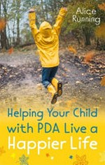 Helping your child with PDA live a happier life / Alice Running.