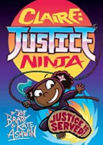 Claire, Justice Ninja [writing:] Joe Brady ; [art:] Kate Ashwin ; [additional colours: Lisa Murphy].
