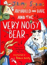 Armadillo and Hare and the very noisy Bear / Jeremy Strong ; illustrated by Rebecca Bagley.