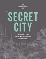 Secret city : the insider's guide to the world's coolest neighbourhoods / written by Isabel Albiston [and 39 others] ; editor, Anita Isalska.