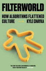 Filterworld : how algorithms flattened culture / Kyle Chayka.