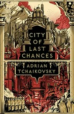 City of last chances / Adrian Tchaikovsky.