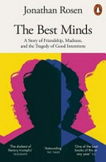 The best minds : a story of friendship, madness, and the tragedy of good intentions / Jonathan Rosen.