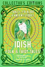 Irish folk & fairy tales : fables, folklore & ancient stories / reading list & glossary of terms with new introduction by Dr. Kelly Fitzgerald ; [general editor, J. K. Jackson].