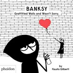 Banksy : graffitied walls and wasn't sorry / Fausto Gilberti.