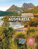 Best day walks Australia : easy escapes into nature / Anna Kaminski, Monique Perrin, Charles Rawlings-Way, Glenn Van Der Knijff, Steve Waters.
