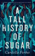 A tall history of sugar / Curdella Forbes.