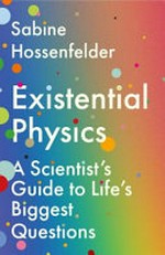 Existential physics : a scientist's guide to life's biggest questions / Sabine Hossenfelder.