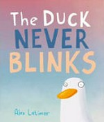 The duck never blinks / Alex Latimer.