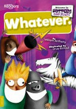Whatever. / written by William Anthony ; illustrated by Drue Rintoul.