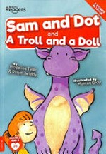 Sam and Dot ; and, A troll and a doll / written by Madeline Tyler & Robin Twiddy ; illustrated by Marcus Gray.