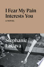 I fear my pain interests you : a novel / by Stephanie LaCava.