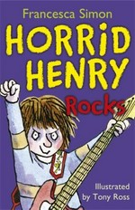 Horrid Henry rocks / Francesca Simon ; illustrated by Tony Ross.