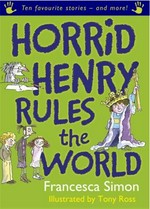 Horrid Henry rules the world / Francesca Simon ; illustrated by Tony Ross.