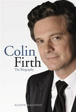 Colin firth: The biography. Alison Maloney.