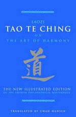 Tao te ching : on the art of harmony : the new illustrated edition of the Chinese philosophical masterpiece / Laozi ; translated by Chad Hansen.