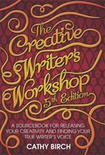 The creative writer's workshop : a sourcebook for releasing your creativity and finding your true writer's voice / Cathy Birch.