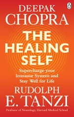 The healing self : supercharge your immune system and stay well for life / Deepak Chopra and Rudolph E. Tanzi.