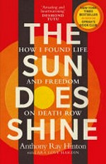 The sun does shine : how I found life and freedom on death row / Anthony Ray Hinton ; with Lara Love Hardin ; [foreword by Bryan Stevenson].