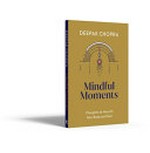 Mindful moments : thoughts to nourish your body and soul / Deepak Chopra ; illustrations by Cocorrina.