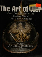 The art of war : great commanders of the modern world / edited by Andrew Roberts.