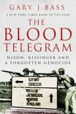 The Blood telegram : Nixon, Kissinger, and a forgotten genocide / Gary J. Bass.