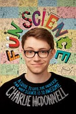 Fun science : a guide to life, the universe, and why science is so awesome / Charlie McDonnell.