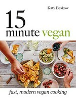 15 minute vegan : fast, modern vegan cooking / Katy Beskow.