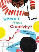 Where's your creativity? / Aaron Rosen & Riley Watts ; illustrated by Marika Maijala.