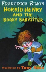Horrid Henry and the bogey babysitter / Francesca Simon ; illustrated by Tony Ross.