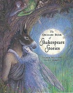 The Orchard book of Shakespeare stories / retold by Andrew Matthews ; illustrated by Angela Barrett.