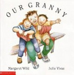 Our granny / written by Margaret Wild ; illustrated by Julie Vivas.