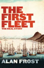The first fleet: The Real Story. Alan Frost.