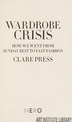 Wardrobe crisis : how we went from Sunday best to fast fashion / Clare Press.