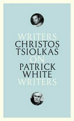 Writers on writers : Patrick White / Christos Tsiolkas.