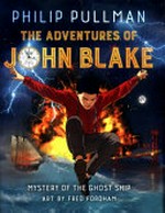 The adventures of John Blake. Philip Pullman ; art by Fred Fordham. Mystery of the ghost ship