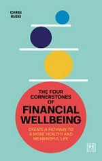 The four cornerstones of financial wellbeing : create a pathway to a more healthy and meaningful life / Chris Budd.