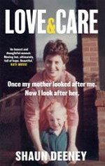Love & care : once my mother looked after me, now I look after her / Shaun Deeney.
