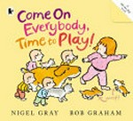 Come on everybody, time to play! / Nigel Gray ; illustrated by Bob Graham.