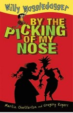 Willy Waggledagger : by the picking of my nose / Martin Chatterton ; illustrated by Gregory Rogers.