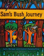 Sam's bush journey / Sally Morgan and Ezekiel Kwaymullina ; illustrated by Bronwyn Bancroft.