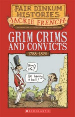 Grim crims and convicts: Fairdinkum histories series, book 2. Jackie French.