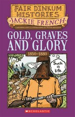 Gold graves and glory: Fairdinkum histories series, book 4. Jackie French.