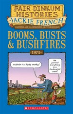 Booms busts and bushfires: Fairdinkum histories series, book 8. Jackie French.